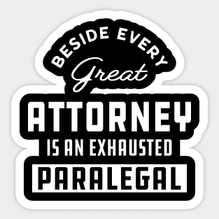 Paralegal - Beside every great attorney is an exhausted paralegal Sticker